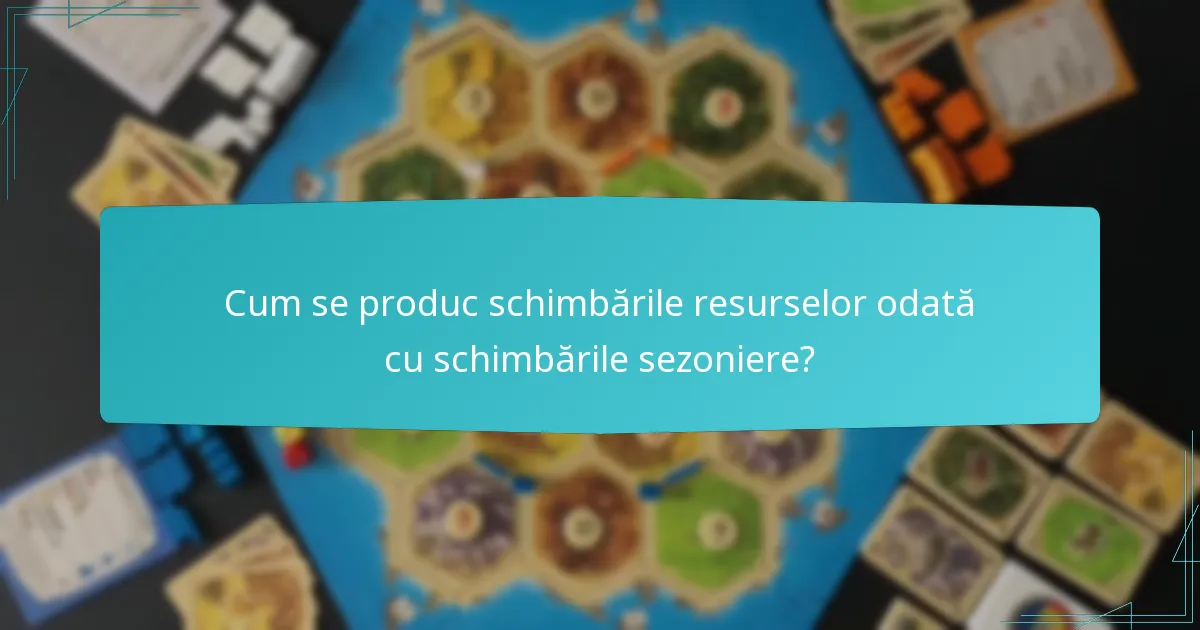 Cum se produc schimbările resurselor odată cu schimbările sezoniere?