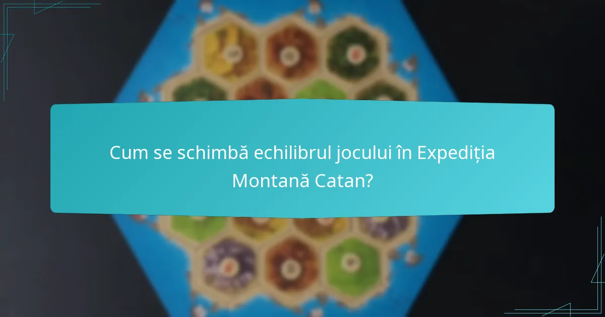 Cum se schimbă echilibrul jocului în Expediția Montană Catan?