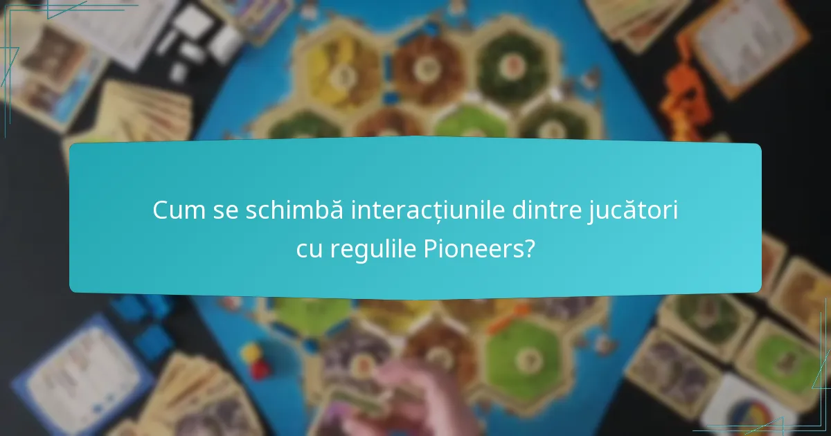 Cum se schimbă interacțiunile dintre jucători cu regulile Pioneers?