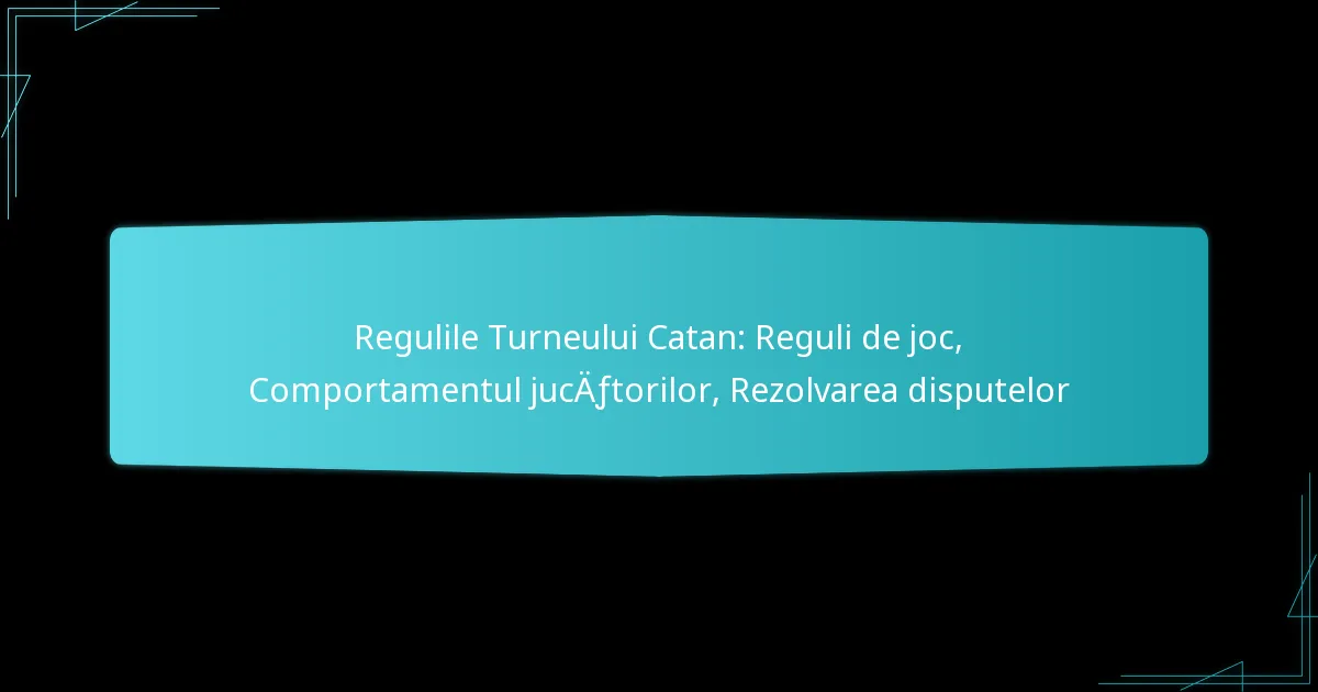 Regulile Turneului Catan: Reguli de joc, Comportamentul jucătorilor, Rezolvarea disputelor